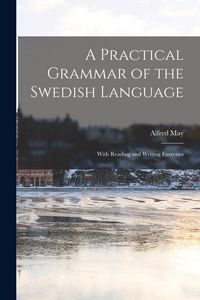 Produktbild: A Practical Grammar of the Swedish Language: With Reading and Writing Exercises