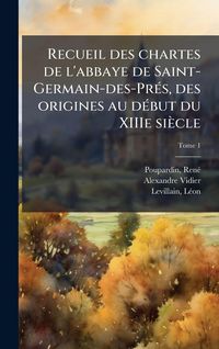 Produktbild: Recueil des chartes de l'abbaye de Saint-Germain-des-Pre&Igrave; s, des origines au de&Igrave; but du XIIIe sie&Igrave;cle