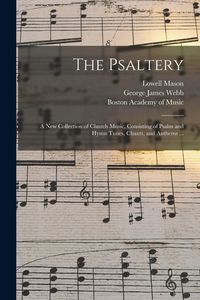 Produktbild: The Psaltery: a New Collection of Church Music, Consisting of Psalm and Hymn Tunes, Chants, and Anthems ...