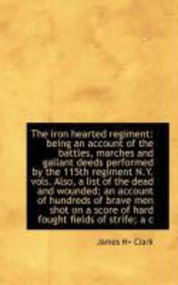 Produktbild: The Iron Hearted Regiment: Being an Account of the Battles, Marches and Gallant Deeds Performed by T