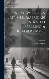 Produktbild: Noah Webster's British & American Illustrated Spelling & Reading Book