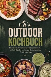 Produktbild: Outdoor Kochbuch: Die leckersten Rezepte f&uuml;r jeden Geschmack - einfach drau&szlig;en kochen auf Campingkocher, Grill & Lagerfeuer - inkl. Ultraleicht & Dehy