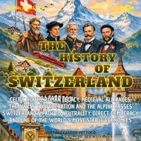 Produktbild: The History of Switzerland - Celtic Roots, Roman Legacy, Medieval Alliances, the Swiss Confederation and the Alpine Passes - Neutrality and Direct Democracy