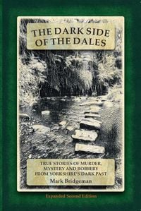 Produktbild: The Dark Side of the Dales: True Stories of Murder, Mystery and Robbery from Yorkshire's Dark Past