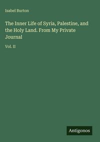 Produktbild: The Inner Life of Syria, Palestine, and the Holy Land. From My Private Journal