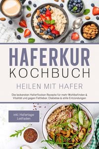 Produktbild: Haferkur Kochbuch - Heilen mit Hafer: Die leckersten Haferflocken Rezepte f&uuml;r mehr Wohlbefinden & Vitalit&auml;t und gegen Fettleber, Diabetes & stille Ent