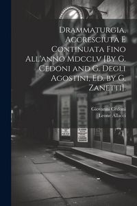 Produktbild: Drammaturgia, Accresciuta E Continuata Fino All'anno Mdcclv [By G. Cedoni and G. Degli Agostini, Ed. by G. Zanetti].