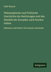 Produktbild: Philosophische und Politische Geschichte der Besitzungen und des Handels der Europ&auml;er nach beyden Indien