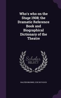 Produktbild: Who's who on the Stage 1908; the Dramatic Reference Book and Biographical Dictionary of the Theatre