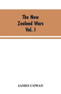 Produktbild: The New Zealand wars; a history of the Maori campaigns and the pioneering period VOLUME I (1845-64)