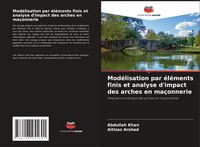 Produktbild: Mod&eacute;lisation par &eacute;l&eacute;ments finis et analyse d'impact des arches en ma&ccedil;onnerie