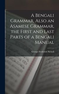 Produktbild: A Bengali Grammar, Also an Asamese Grammar, the First and Last Parts of a Bengali Manual