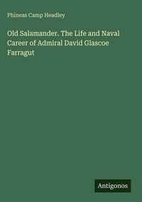Produktbild: Old Salamander. The Life and Naval Career of Admiral David Glascoe Farragut