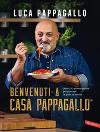Produktbild: Benvenuti a Casa Pappagallo&reg;. Oltre 150 ricette golose per portare la gioia in tavola