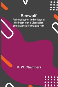 Produktbild: Beowulf; An Introduction To The Study Of The Poem With A Discussion Of The Stories Of Offa And Finn