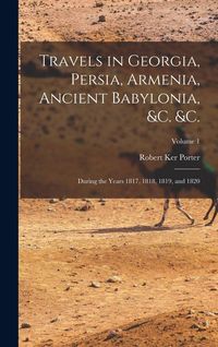 Produktbild: Travels in Georgia, Persia, Armenia, Ancient Babylonia, &c. &c.