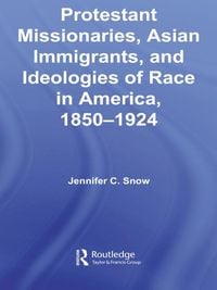Produktbild: Protestant Missionaries, Asian Immigrants, and Ideologies of Race in America, 1850-1924