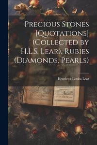 Produktbild: Precious Stones [Quotations] (Collected by H.L.S. Lear). Rubies (Diamonds, Pearls)