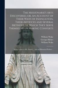 Produktbild: The Missionarie's Arts Discovered, or, An Account of Their Ways of Insinuation, Their Artifices and Several Methods of Which They Serve Themselves in Making Converts