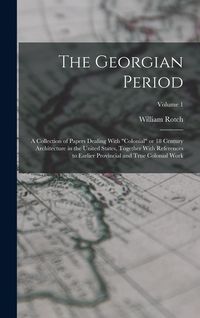 Produktbild: The Georgian Period; a Collection of Papers Dealing With "colonial" or 18 Century Architecture in the United States, Together With References to Earli