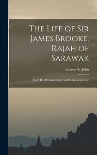 Produktbild: The Life of Sir James Brooke, Rajah of Sarawak: From His Personal Papers and Correspondence
