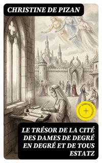 Produktbild: Le tr&eacute;sor de la cit&eacute; des dames de degr&eacute; en degr&eacute; et de tous estatz