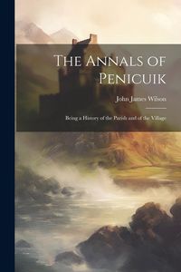 Produktbild: The Annals of Penicuik: Being a History of the Parish and of the Village
