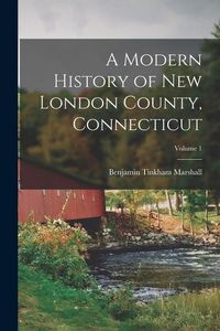 Produktbild: A Modern History of New London County, Connecticut; Volume 1