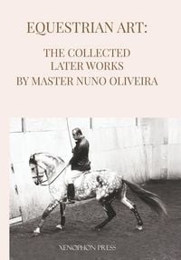 Produktbild: Equestrian Art The Collected Later Works by Nuno Oliveira