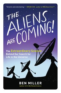 Bild vom Artikel The Aliens Are Coming!: The Extraordinary Science Behind Our Search for Life in the Universe vom Autor Ben Miller