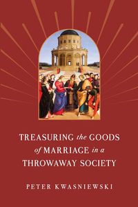 Produktbild: Treasuring the Goods of Marriage in a Throwaway Society