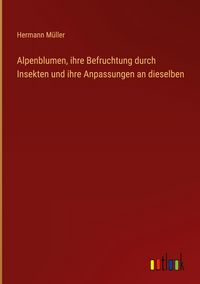 Produktbild: Alpenblumen, ihre Befruchtung durch Insekten und ihre Anpassungen an dieselben