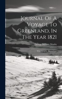Produktbild: Journal Of A Voyage To Greenland, In The Year 1821: With Graphic Illustrations