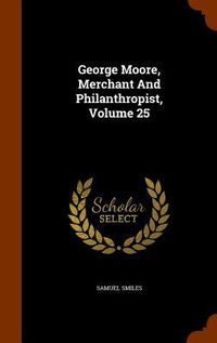 Produktbild: George Moore, Merchant And Philanthropist, Volume 25