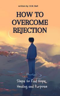 Produktbild: How to Overcome Rejection: Steps to Find Hope, Healing, and Purpose