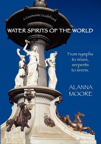 Produktbild: Water Spirits of the World - From Nymphs to Nixies, Serpents to Sirens