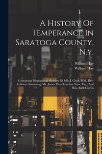 Produktbild: A History Of Temperance In Saratoga County, N.y.: Containing Biographical Sketches Of Billy J. Clark, M.d., Rev. Lebbeus Armstrong, Mr. James Mott, Ga