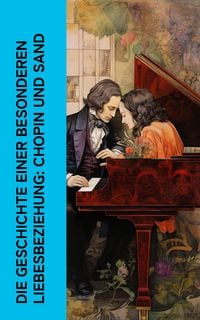 Produktbild: Die Geschichte einer besonderen Liebesbeziehung: Chopin und Sand