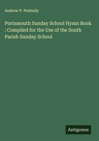 Produktbild: Portsmouth Sunday School Hymn Book : Compiled for the Use of the South Parish Sunday School