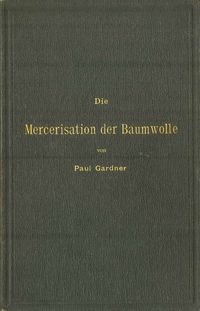 Produktbild: Die Mercerisation der Baumwolle mit specieller Ber&uuml;cksichtigung der in- und ausl&auml;ndischen Patente