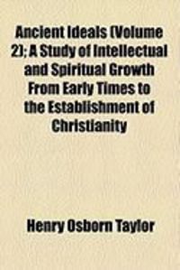 Produktbild: Ancient Ideals (Volume 2); A Study of Intellectual and Spiritual Growth from Early Times to the Establishment of Christianity