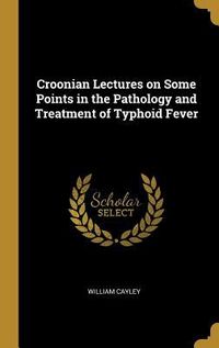 Produktbild: Croonian Lectures on Some Points in the Pathology and Treatment of Typhoid Fever