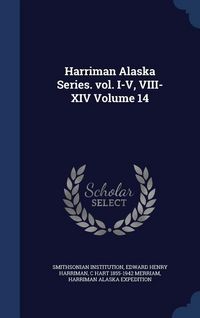 Produktbild: Harriman Alaska Series. vol. I-V, VIII-XIV Volume 14