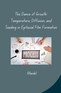 Produktbild: The Dance of Growth: Temperature, Diffusion, and Seeding in Epitaxial Film Formation