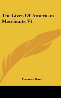 Produktbild: Hunt, F: Lives Of American Merchants V1