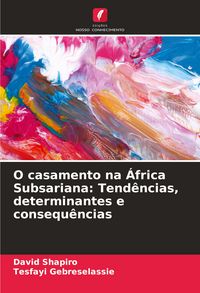 Produktbild: O casamento na &Aacute;frica Subsariana: Tend&ecirc;ncias, determinantes e consequ&ecirc;ncias