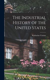 Produktbild: The Industrial History of the United States [microform]