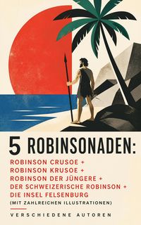 Produktbild: 5 Robinsonaden: Robinson Crusoe + Robinson Krusoe + Robinson der J&uuml;ngere + Der schweizerische Robinson + Die Insel Felsenburg (mit zahlreichen Illustr