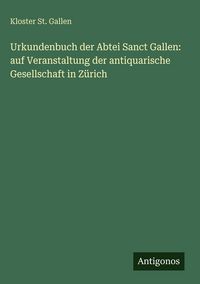 Produktbild: Urkundenbuch der Abtei Sanct Gallen: auf Veranstaltung der antiquarische Gesellschaft in Z&uuml;rich