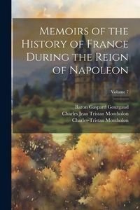 Produktbild: Memoirs of the History of France During the Reign of Napoleon; Volume 7